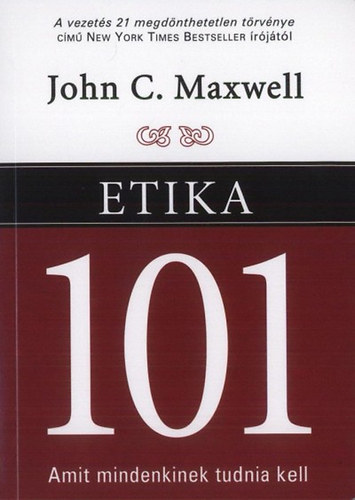 John C. Maxwell - Etika 101 - Amit mindenkinek tudnia kell