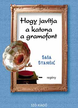 Sasa Stanisic - Hogy jav�tja a katona a gramofont