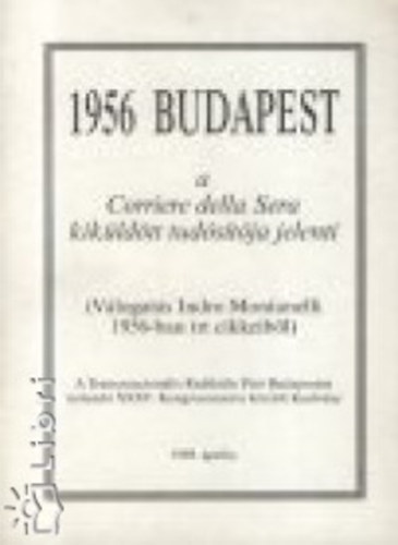 Indro Montanelli - 1956 Budapest - A Corriere della Sera kik�ld�tt tud�s�t�ja jelenti
