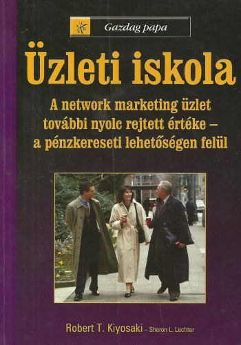 Kiyosaki-Lechter - Gazdag papa - Üzleti iskola - A network marketing üzlet további nyolc rejtett értéke - a pénzkereseti lehetőségen felül