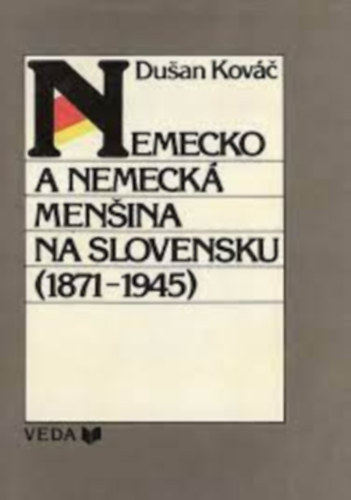 Du�an Kov�� - Nemecko a nemeck� men�ina na Slovensku (1871-1945).