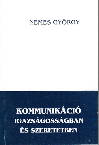 Nemes Gy�rgy - Kommunik�ci� igazs�goss�gban �s szeretetben