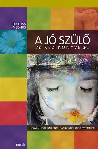 Elisa Medhus - A j� sz�l� k�zik�nyve - Hogyan nevelj�nk �n�ll�an gondolkod� gyermeket?