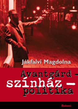 Jákfalvi Magdolna - Avantgárd - színház - politika