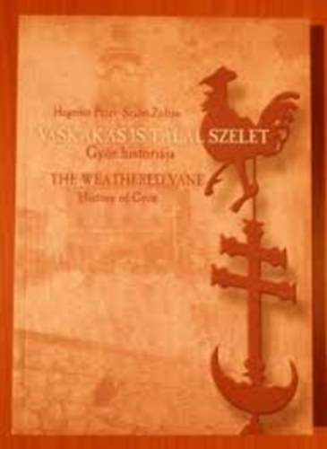 Szabó Zoltán Hegedűs Péter - Vaskakas is talál szelet - Győr históriája
