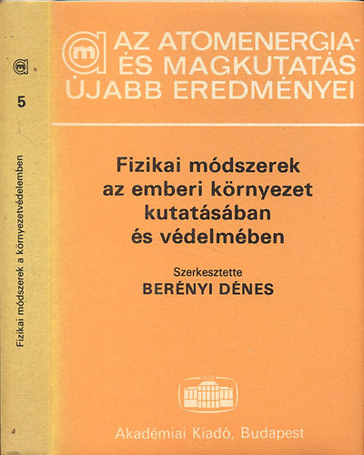 Bernyi Dnes  (szerk.) - Fizikai mdszerek az emberi krnyezet kutatsban s vdelmben (Az atomenergia- s magkutats jabb eredmnyei 5.)