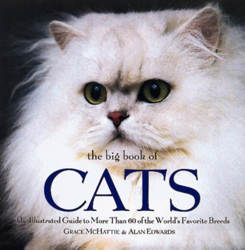 Grace McHattie - Alan Edwards - The Big Book of Cats: The Illustrated Guide to More Than 60 of the World's Favorite Breeds