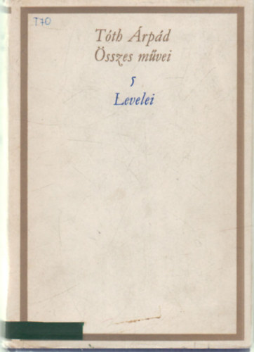 Tóth Árpád - Tóth Árpád összes művei 5.: Levelei
