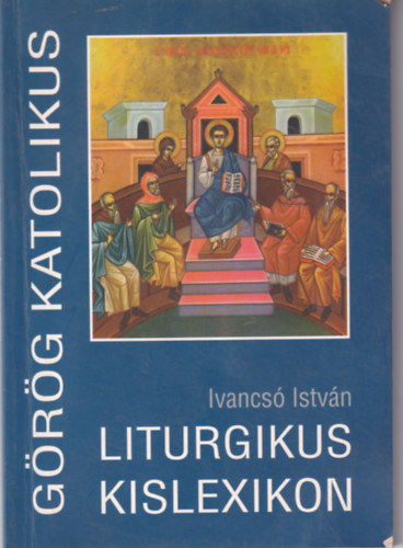 Ivancs Istvn - Grg Katolikus Liturgikus Kislexikon