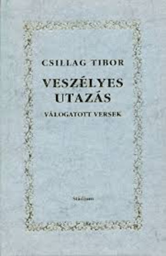 Csillag Tibor - Veszélyes utazás (válogatott versek)