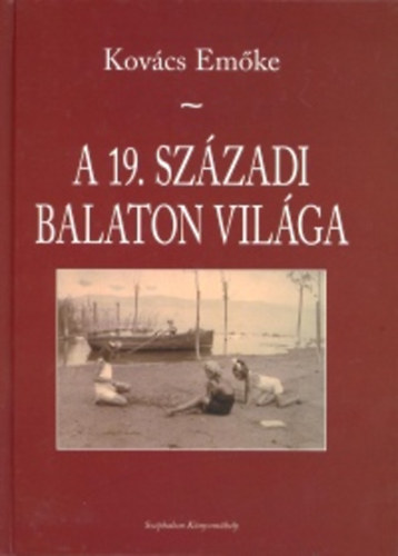 Kovcs Emke - A 19. szzadi Balaton vilga