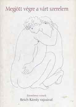 Reich K�roly  (rajzok) - Megj�tt v�gre a v�rt szerelem �KORI K�LT�K SZERELMES VERSEI (Szerelmes versek Reich K�roly  rajzaival)