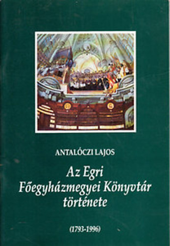 Antalczi Lajos - Az Egri Fegyhzmegyei Knyvtr trtnete (1793-1996)