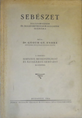 Dr. Guoth Gy. Endre - Seb�szet- �llatorvosok �s �llatorvostanhallgat�k sz�m�ra (I. k�tet: Seb�szeti betegvizsg�lat �s �ltal�nos seb�szet)