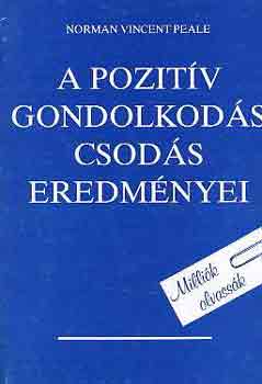 Norman Vincent Peale - A pozitív gondolkodás csodás eredményei - Tanuljuk meg felhasználni a körülöttünk lévő szellemi erőket - A bőség csodálatos törvénye - Hogyan küzdjünk félelmi érzéseink ellen