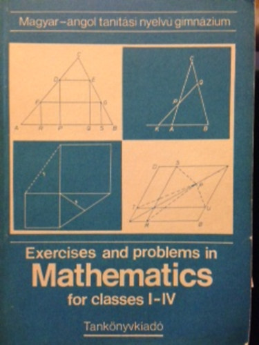 Exercises and problems in Mathematics for classes I-IV (Magyar - angol tan�t�si nyelv� gimn�zium)