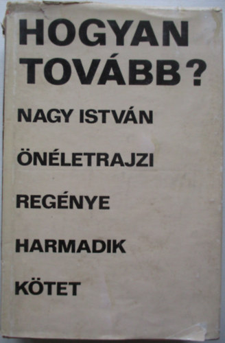 Nagy Istv�n - Hogyan tov�bb? (Nagy Istv�n �n�letrajzi reg�nye 3. k�tet)