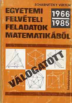 Dr. Scharnitzky Viktor - Vlogatott egyetemi felvteli feladatok matematikbl 1966-1985