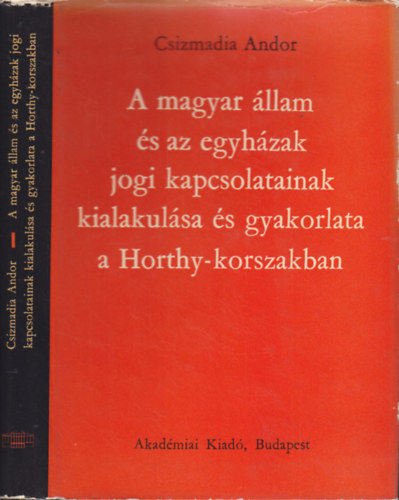 Csizmadia Andor - A magyar llam s az egyhzak jogi kapcsolatainak kialakulsa s gyakorlata a Horthy-korszakban