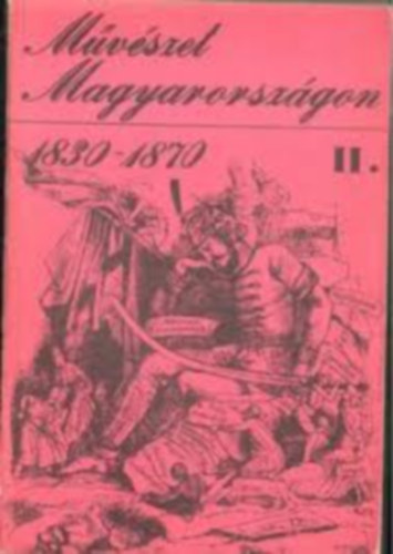 MTA Műv. Történeti Kutató Csop - Művészet Magyarországon II. 1830-1870