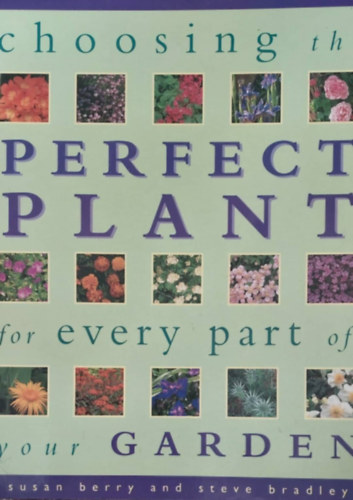 Susan Berry - Steve Bradley - Choosing the Perfect Plant for every part of your Garden (A tkletes nvnyek a kert minden rszre - angol)