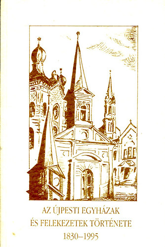 Sipos Lajos  (szerk.) - Az �jpesti egyh�zak �s felekezetek t�rt�nete 1830-1995
