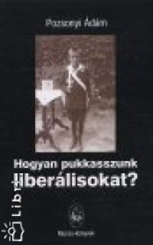 Pozsonyi dm - Hogyan pukkasszunk liberlisokat? - Novellk, humoreszkek s publicisztikai rsok (2.tdolgozott kiads)