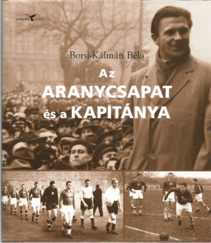 Borsi-K�lm�n B�la - Az aranycsapat �s a kapit�nya
