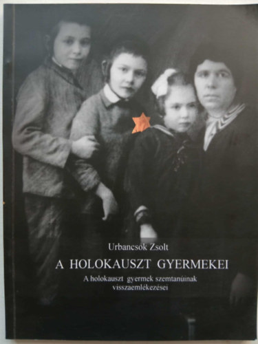 Urbancsok Zsolt - A holokauszt gyermekei. A holokauszt gyermek szemtan�inak visszaeml�kez�sei