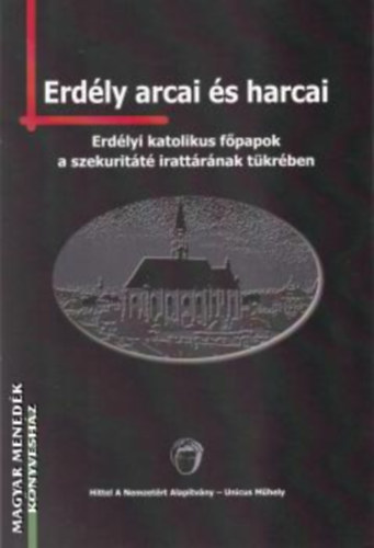 Dobes Frts Andrea - Erdly arcai s harcai - Erdlyi katolikus fpapok a szekuritt irattrnak tkrben