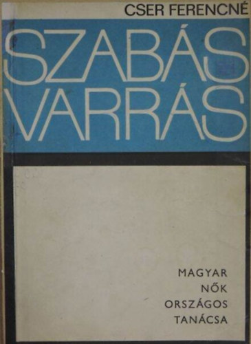 Varga Marianna  Cser Ferencn (lektor) - Szabs-varrs - tmutat a szab-varr szakkrk szmra