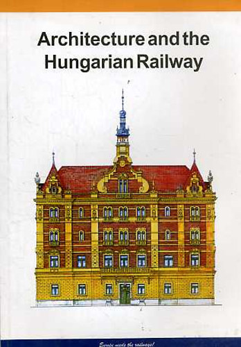 Dr. Horváth Ferenc; Kiss Zsuzsanna; Dr. Kubinszky Mihály; Vörös Tibor - The Architecture and the Hungarian Railway