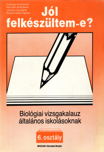 Cs�k�si-Horv�th-Kissn� Gera - J�l felk�sz�ltem-e? Biol�giai vizsgakalauz �ltal�nos iskol�soknak 6. oszt�ly.
