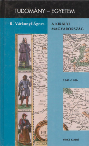 R. Vrkonyi gnes - A kirlyi Magyarorszg 1541-1686 (Tudomny-Egyetem)