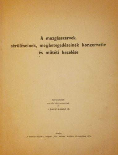 Dr. Illy�s Zsigmond - Dr. Bank� L�szl�  (szerk.) - A mozg�sszervek s�r�l�seinek, megbeteged�seinek konzervat�v �s m�t�ti kezel�se