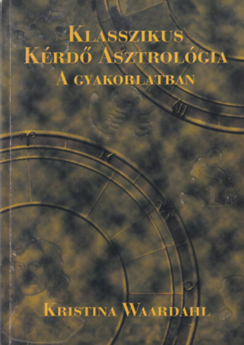 Kristina Waardahl - Klasszikus kérdő asztrológia a gyakorlatban