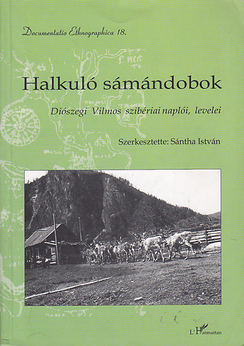 Sntha Istvn  (szerk.) - Halkul smndobok - Diszegi Vilmos szibriai napli, levelei I. 1957-1958