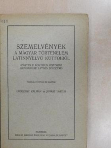 Eperjessy K�lm�n �s Juh�sz L�szl�  (�ssze�ll�totta) - Szemelv�nyek a magyar t�rt�nelem  latinnyelv� k�tf�ib�l