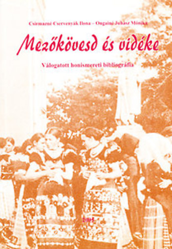 Csirmazn Cservenyk Ilona  (sszell.); Ongain Juhsz Mnika (sszell.) - Mezkvesd s vidke - Vlogatott honismereti bibliogrfia