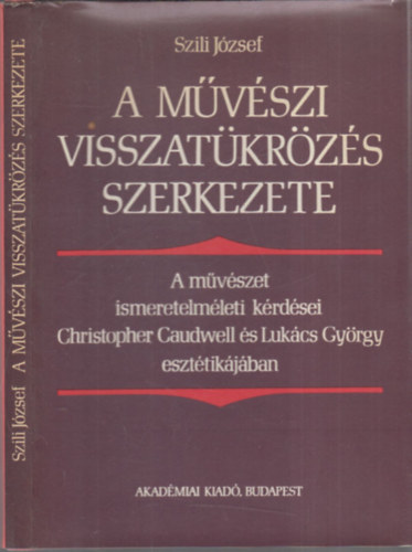 Szili József - A művészi visszatükrözés szerkezete (dedikált)- A művészet ismeretelméleti kérdései Christopher Caudwell és Lukács György esztétikájában