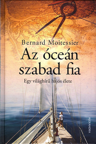 Bernard Moitessier - Az �ce�n szabad fia - Egy vil�gh�r� haj�s �lete