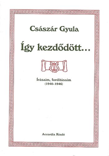 Csszr Gyula - gy kezddtt... (rsaim, fordtsaim 1940-1946)