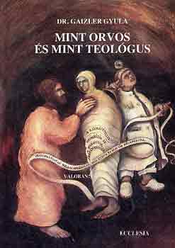 Gaizler Gyula dr. - Mint orvos és mint teológus