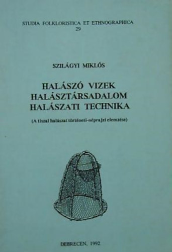 Szil�gyi Mikl�s - Hal�sz� vizek, hal�szt�rsadalom, hal�szati technika