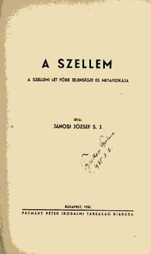 Jnosi Jzsef S.J. - A szellem (a szellemi lt fbb jelensgei s metafizikja)