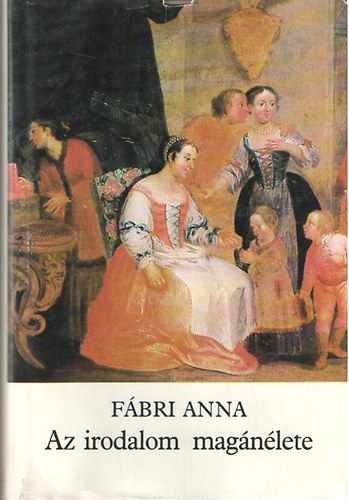 Fábri Anna - Az irodalom magánélete - Irodalmi szalonok és társaskörök Pesten 1779-1848