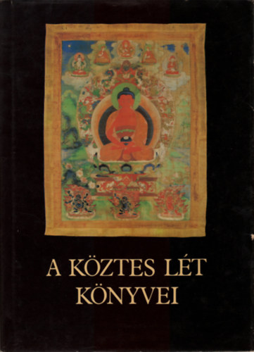 SZERKESZT Kara Gyrgy GRAFIKUS Sz. Bodnr va - A kztes lt knyvei - tibeti tancsok halandknak s szletendknek