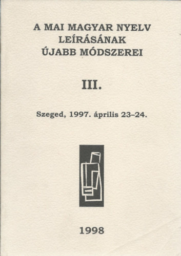 Bky Lszl - Maleczki Mrta - A mai magyar nyelv lersnak jabb mdszerei III. - Szeged, 1997. prilis 23-24.