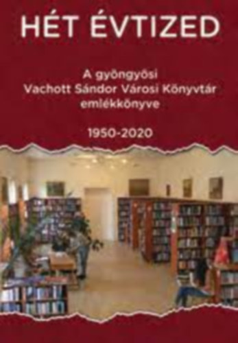 Ht vtized - A gyngysi Vachott Snodor Vrosi Knyvtr emlkknyve - 1950-2020