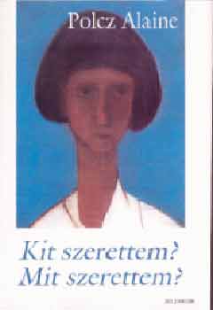 Polcz Alaine - Kit szerettem? Mit szerettem?